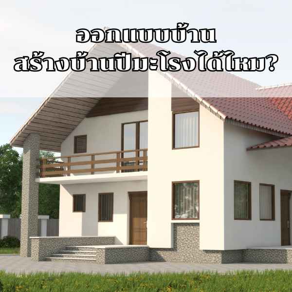 ออกแบบบ้าน สร้างบ้านปีมะโรงได้ไหม